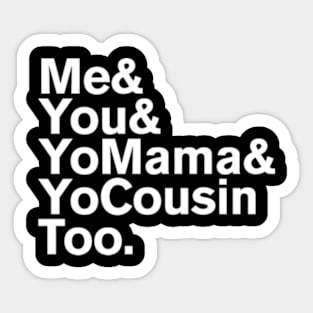 Me You Yo Mama And Yo Cousin Too Sticker